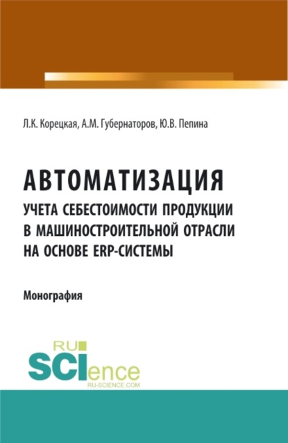 Михайлович Алексей Губернаторов: Автоматизация учета себестоимости продукции в машиностроительной отрасли на основе ERP – системы. (Аспирантура, Бакалавриат, Магистратура). Монография.