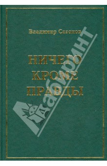 Сазонов Владимир Васильевич: Ничего кроме правды. Воспоминания в размышлениях, письмах и документах, стихах и прозе, песнях