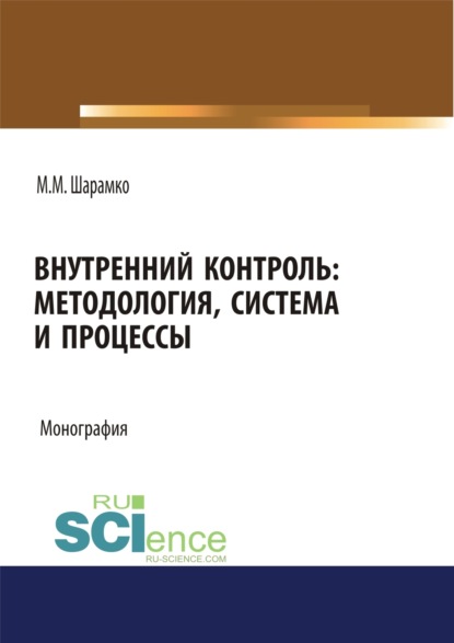 Михайлович Максим Шарамко: Внутренний контроль: методология, система и процессы. (Аспирантура, Бакалавриат, Магистратура, Специалитет). Монография.