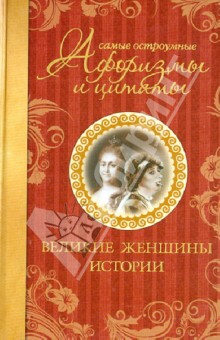 Самые остроумные афоризмы и цитаты. Великие женщины истории