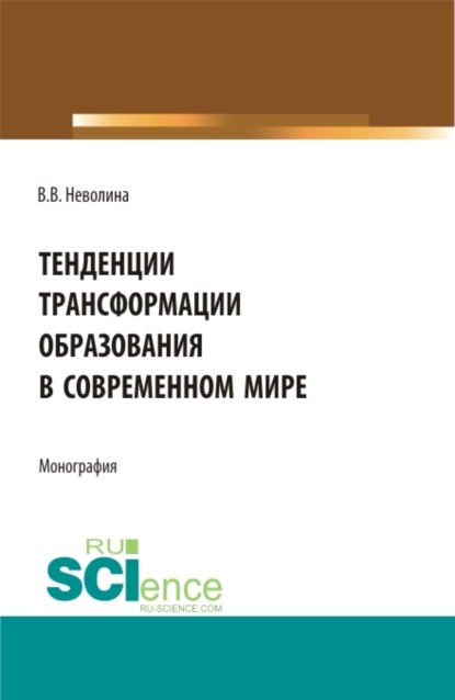 Васильевна Виктория Неволина: Тенденции трансформации образования в современном мире. (Аспирантура, Бакалавриат, Магистратура). Монография.