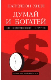 Хилл Наполеон: Думай и богатей. Для современного читателя
