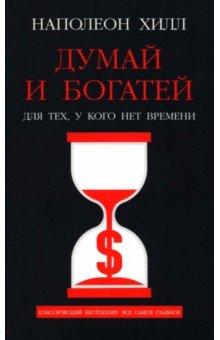 Хилл Наполеон: Думай и богатей. Для тех, у кого нет времени