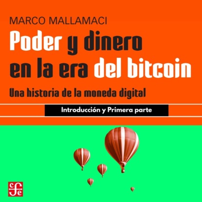 Mallamaci Marco: Introducción y Primera parte - Poder y dinero en la era del bitcoin - Una historia de la moneda digital, Parte 1
