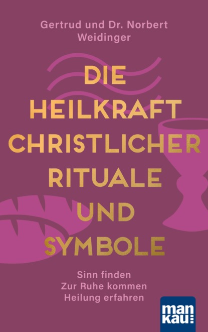 Norbert Dr. Weidinger: Die Heilkraft christlicher Rituale und Symbole