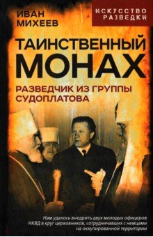 Михеев Иван Иванович: Таинственный монах. Разведчик из группы Судоплатова