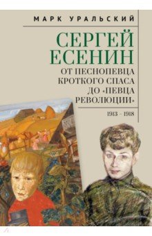 Уральский Марк Леонович: Сергей Есенин. От песнопевца кроткого Спаса до 