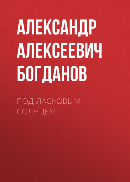 Алексеевич Александр Богданов: Под ласковым солнцем
