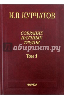 Курчатов Игорь Васильевич: Собрание научных трудов в 6-ти томах. Том 1. Ранние работы. Диэлектрики. Полупроводники