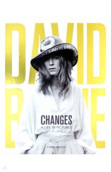 Welch Chris: David Bowie - Changes. A Life in Pictures 1947-2016