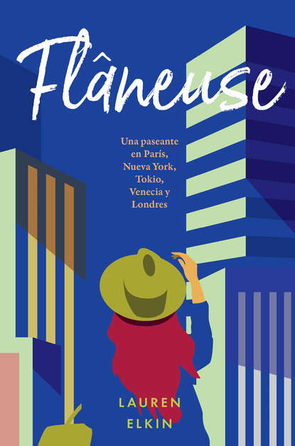 Elkin Lauren: Flâneuse - Una paseante en París, Nueva York, Tokio, Venecia y Londres