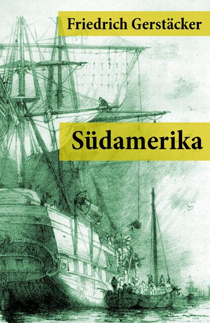 Südamerika - Auch Karl May profitierte von Gerstäckers Reiseberichten (Rio de Janeiro, Buenos Aires, Pampas, Valparaiso, Chile und Kalifornien)