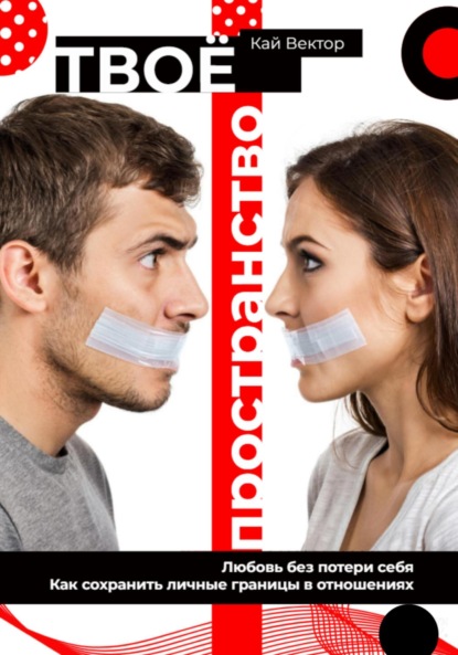 Вектор Кай: Твое пространство. Любовь без потери себя. Как сохранить личные границы в отношениях