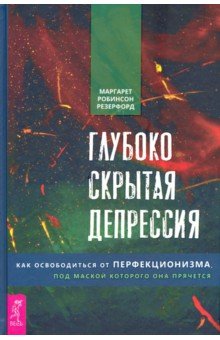 Робинсон Резерфорд Маргарет: Глубоко скрытая депрессия. Как освободиться от перфекционизма, под маской которого она прячется