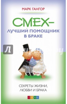Гангор Марк: Смех - лучший помощник в браке. Секреты жизни, любви и брака