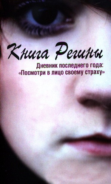 Книга Регины. Дневник последнего года: &quot;Посмотри в лицо своему страху&quot;
