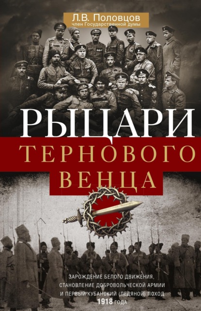 В. Л. Половцов: Рыцари тернового венца. Зарождение Белого движения, становление Добровольческой армии и Первый Кубанский (Ледяной) поход