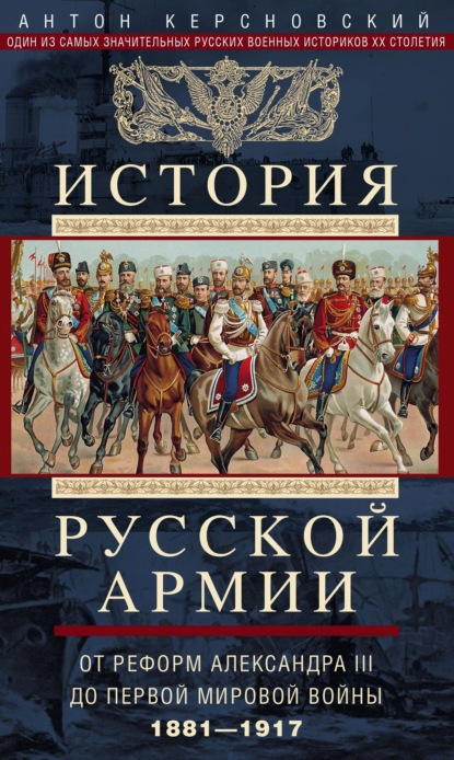 Антонович Антон Керсновский: История русской армии. Том 2. От реформ Александра III до Первой мировой войны. 1881–1917
