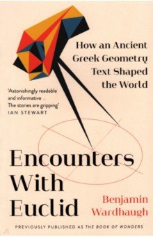 Wardhaugh Benjamin: Encounters with Euclid. How an Ancient Greek Geometry Text Shaped the World