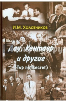 Халатников Исаак Маркович: Дау, Кентавр и другие. Top non-secret