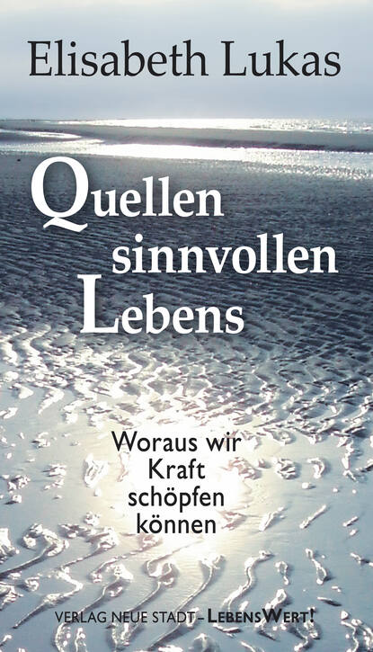 Quellen sinnvollen Lebens - Woraus wir Kraft schöpfen können