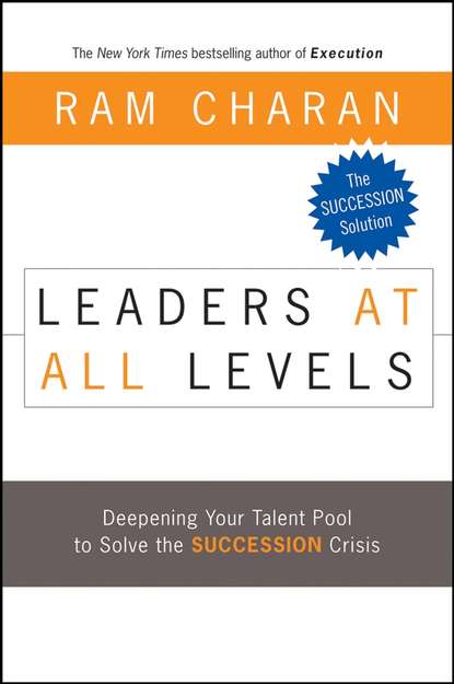 Charan Ram: Leaders at All Levels. Deepening Your Talent Pool to Solve the Succession Crisis