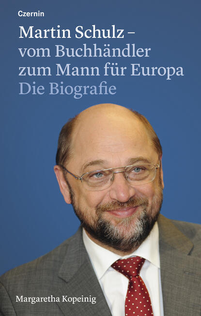 Martin Schulz – vom Buchhändler zum Mann für Europa - Die Biografie