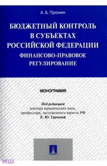 Пронин Александр: Бюджетный контроль в субъектах РФ. Финансово-правовое регулирование. Монография