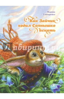 Гончаренко Марина Васильевна: Как Зайчик ходил Солнышко искать