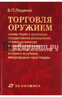 Лященко Владимир Петрович: Торговля оружием. Основы теории и организации, государственное регулирование, мировая конъюнктура