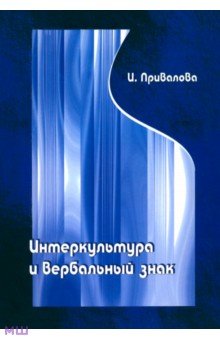 Привалова Ирина Владимировна: Интеркультура и вербальный знак (лингвокогнитивные основы межкультурной коммуникации)