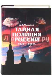 Чукарев Андрей Гаврилович: Тайная полиция России: 1825-1855 гг.