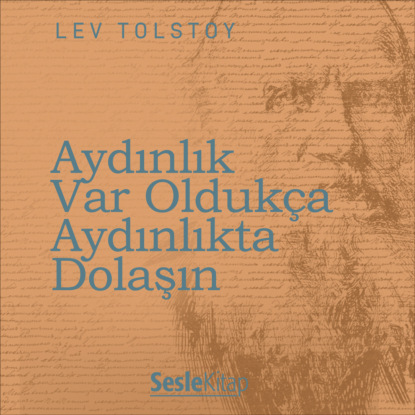 Graf Leo Tolstoy: Aydınlık Var Oldukça Aydınlıkta Dolaşın
