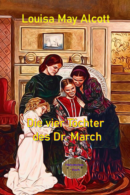 Мэй Луиза Олкотт: Die vier Töchter des Dr. March
