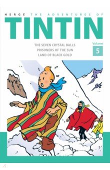 Herge: The Adventures of Tintin. Vol 5. The Seven Crystal Balls. Prisoners of the Sun. Land of Black Gold