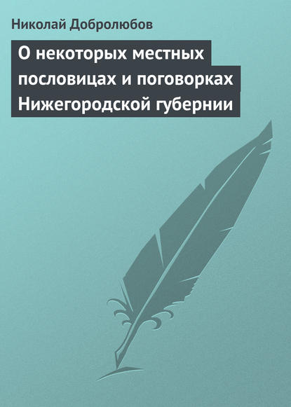 Добролюбов Николай Александрович: О некоторых местных пословицах и поговорках Нижегородской губернии