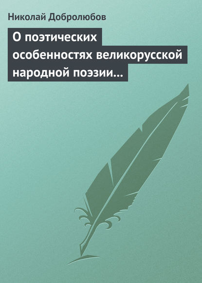 Добролюбов Николай Александрович: О поэтических особенностях великорусской народной поэзии в выражениях и оборотах