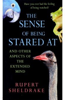 Sheldrake Rupert: The Sense Of Being Stared At. And Other Aspects of the Extended Mind