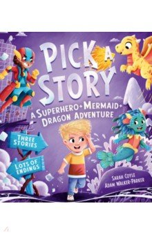 Coyle Sarah: Pick a Story. A Superhero + Mermaid + Dragon Adventure