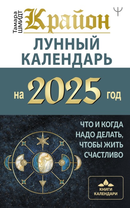 Шмидт Тамара: Крайон. Лунный календарь 2025. Что и когда надо делать, чтобы жить счастливо