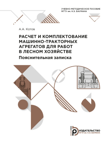 А. А. Котов: Расчет и комплектование машинно-тракторных агрегатов для работ в лесном хозяйстве. Пояснительная записка