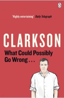 Clarkson Jeremy: What Could Possibly Go Wrong...