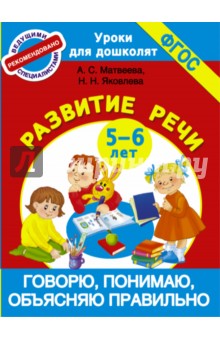 Матвеева Анна Александровна: Говорю, понимаю, объясняю правильно. 5-6 лет. ФГОС