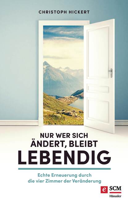 Nur wer sich ändert, bleibt lebendig - Echte Erneuerung durch die vier Zimmer der Veränderung