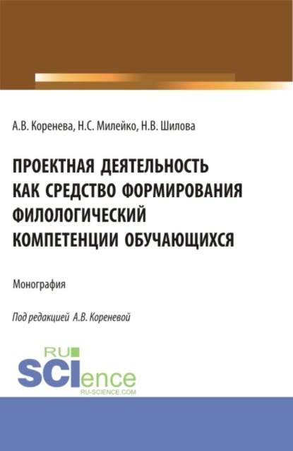 Вячеславовна Анастасия Коренева: Проектная деятельность как средство формирования филологический компетенции обучающихся. (Аспирантура, Бакалавриат, Магистратура). Монография.