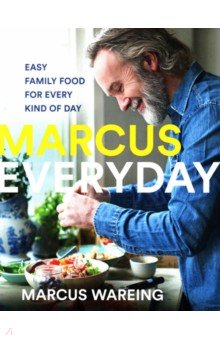 Wareing Marcus: Marcus Everyday. Easy Family Food for Every Kind of Day