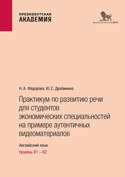 С. Ю. Дробинина: Практикум по развитию речи для студентов экономических специальностей на примере аутентичных видеоматериалов. Английский язык. Уровень В1 – В2