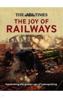 Holland Julian: The Times. The Joy of Railways
