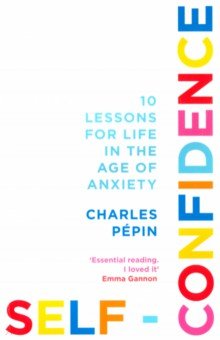 Pepin Charles: Self-Confidence. 10 Lessons for Life in the Age of Anxiety