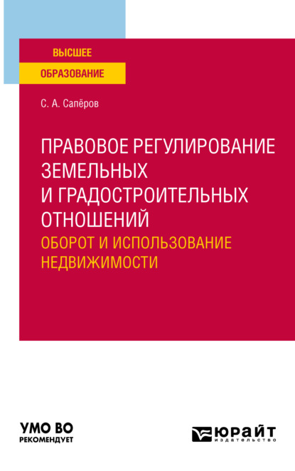 А. С. Сапёров: Правовое регулирование земельных и градостроительных отношений. Оборот и использование недвижимости. Учебное пособие для вузов
